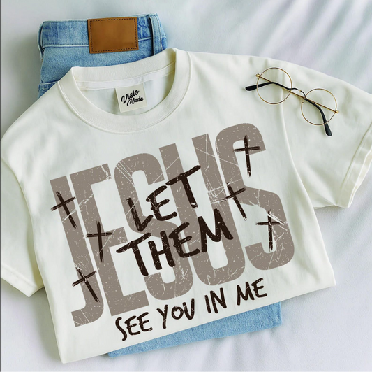 JESUS Graphic Tee & Sweatshirt – Let Them See You In Me Christian Apparel in distressed letterin