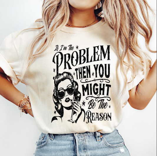 Beige graphic tee with vintage design text “If I’m the Problem Then You Might Be the Reason” – $15 t-shirt
