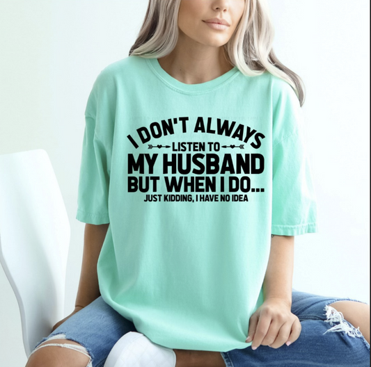 I DONT ALWAYS LISTEN TO MY HUSBAND