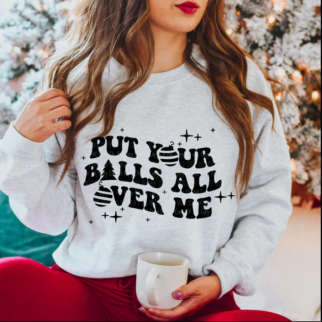 PUT YOUR BALLS ALL OVER ME