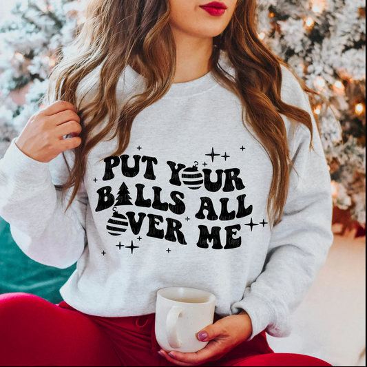 PUT YOUR BALLS ALL OVER ME