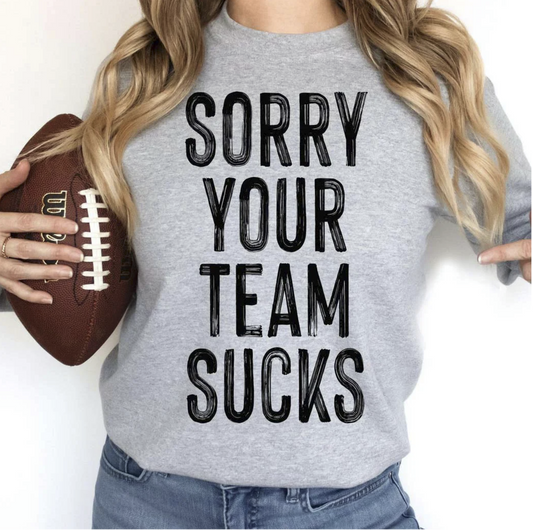 Sorry Your Team Sucks graphic sweatshirt in gray with bold black lettering
